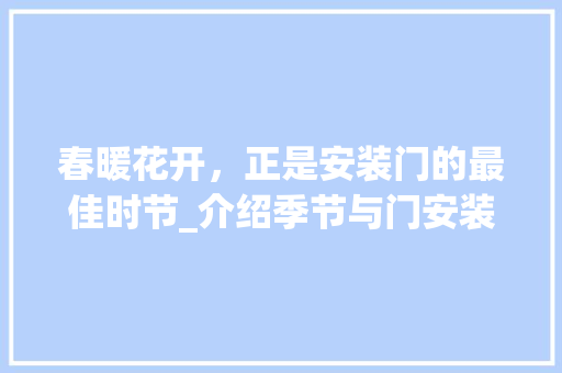 春暖花开，正是安装门的最佳时节_介绍季节与门安装的完美契合 室内设计