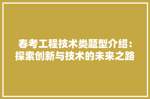 春考工程技术类题型介绍：探索创新与技术的未来之路 室内设计