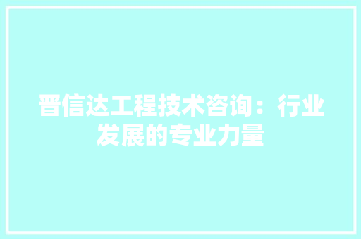 晋信达工程技术咨询：行业发展的专业力量 室内设计