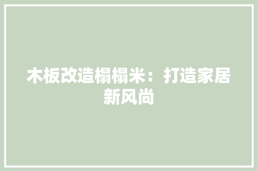 木板改造榻榻米：打造家居新风尚 室内设计