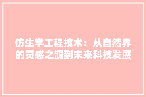 仿生学工程技术：从自然界的灵感之源到未来科技发展的重要引擎