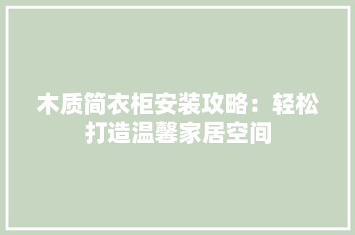 木质简衣柜安装攻略：轻松打造温馨家居空间 室内设计