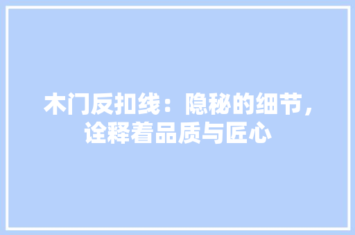 木门反扣线：隐秘的细节，诠释着品质与匠心