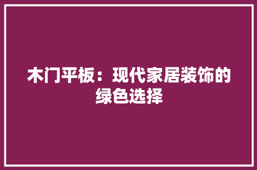 木门平板：现代家居装饰的绿色选择 室内设计