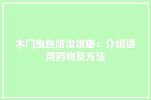 木门虫蛀防治攻略：介绍适用药物及方法 室内设计