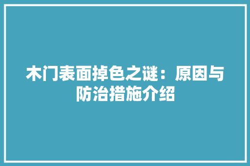 木门表面掉色之谜：原因与防治措施介绍 室内设计
