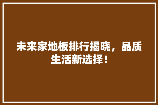 未来家地板排行揭晓，品质生活新选择！ 室内设计