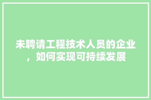 未聘请工程技术人员的企业，如何实现可持续发展 室内设计