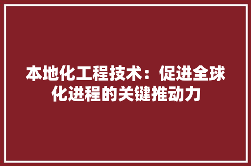本地化工程技术：促进全球化进程的关键推动力 室内设计