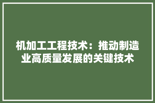 机加工工程技术：推动制造业高质量发展的关键技术 室内设计