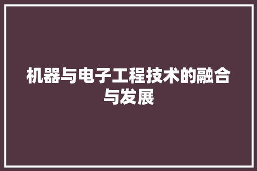 机器与电子工程技术的融合与发展 室内设计