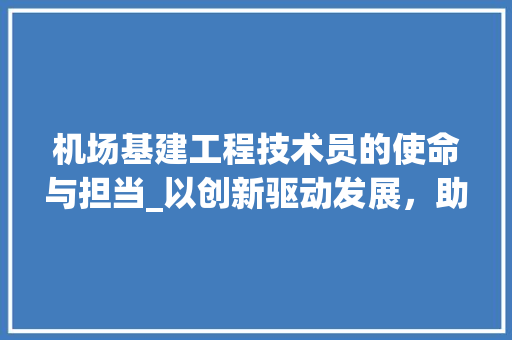 机场基建工程技术员的使命与担当_以创新驱动发展，助力民航强国建设 室内设计