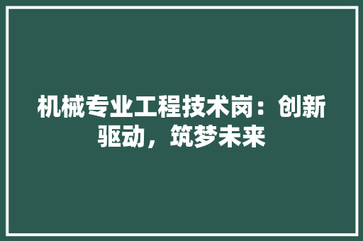 机械专业工程技术岗：创新驱动，筑梦未来 室内设计