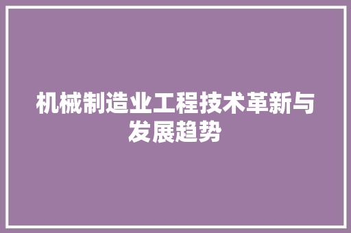 机械制造业工程技术革新与发展趋势 室内设计
