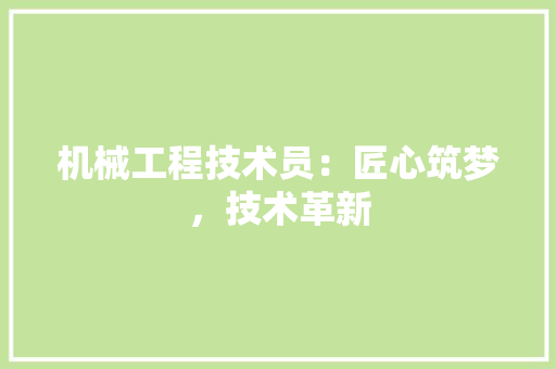 机械工程技术员：匠心筑梦，技术革新 室内设计