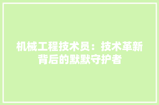 机械工程技术员：技术革新背后的默默守护者