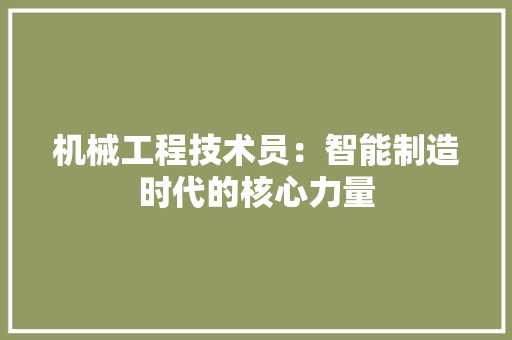 机械工程技术员：智能制造时代的核心力量 室内设计