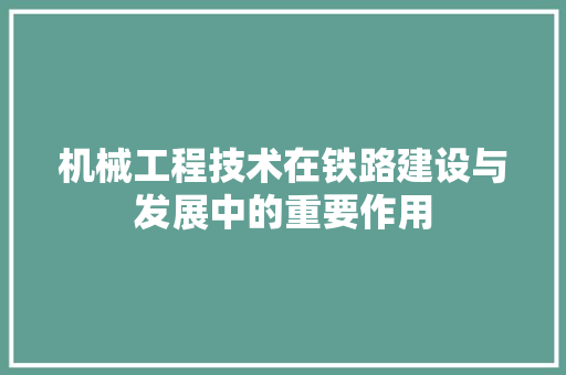 机械工程技术在铁路建设与发展中的重要作用 室内设计