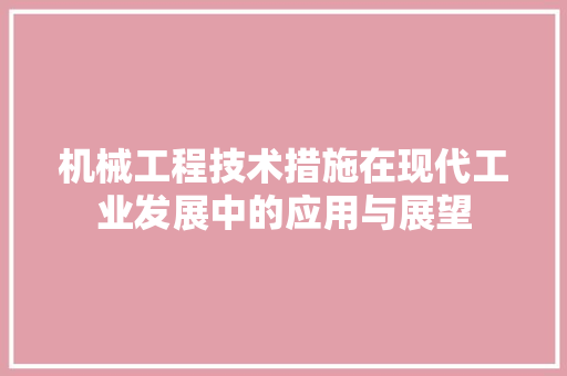 机械工程技术措施在现代工业发展中的应用与展望