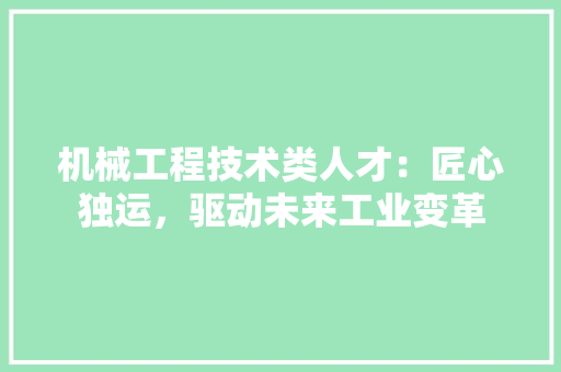 机械工程技术类人才：匠心独运，驱动未来工业变革 室内设计