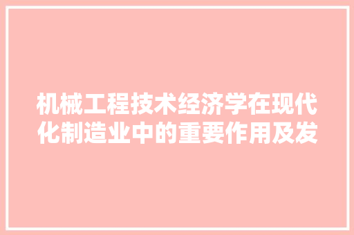 机械工程技术经济学在现代化制造业中的重要作用及发展前景 室内设计