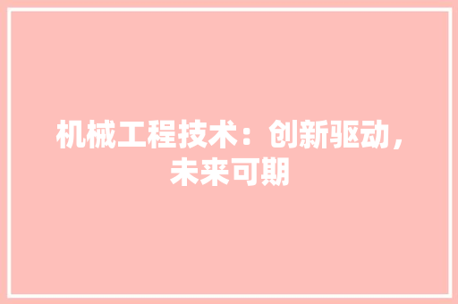 机械工程技术：创新驱动，未来可期 室内设计