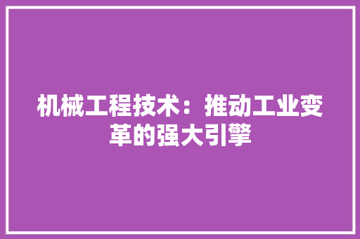 机械工程技术：推动工业变革的强大引擎 室内设计