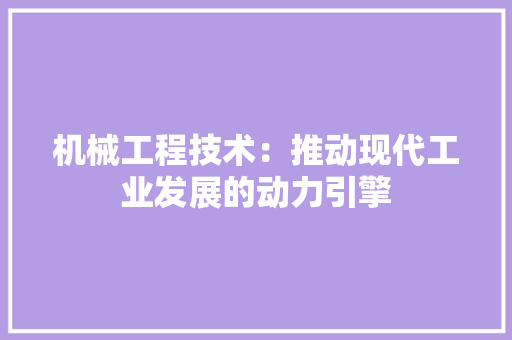 机械工程技术：推动现代工业发展的动力引擎 室内设计