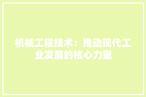 机械工程技术：推动现代工业发展的核心力量 室内设计