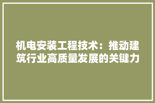 机电安装工程技术：推动建筑行业高质量发展的关键力量 室内设计