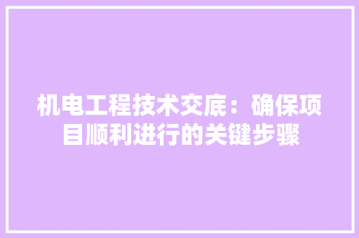机电工程技术交底：确保项目顺利进行的关键步骤 室内设计