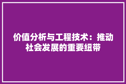 价值分析与工程技术：推动社会发展的重要纽带 家居装修