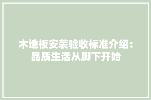 木地板安装验收标准介绍：品质生活从脚下开始 室内设计