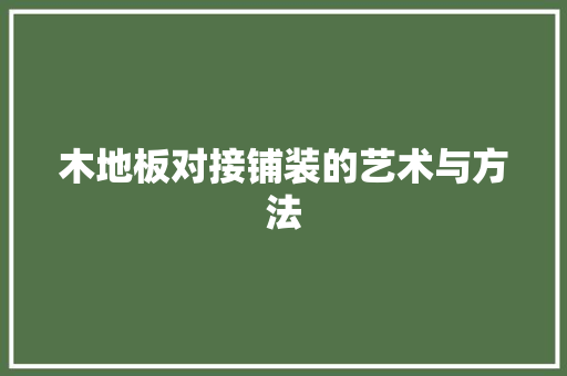 木地板对接铺装的艺术与方法 室内设计