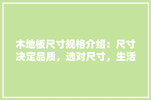 木地板尺寸规格介绍：尺寸决定品质，选对尺寸，生活更美好 室内设计