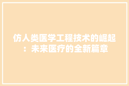 仿人类医学工程技术的崛起：未来医疗的全新篇章 家居装修