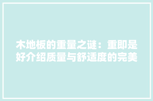 木地板的重量之谜：重即是好介绍质量与舒适度的完美平衡