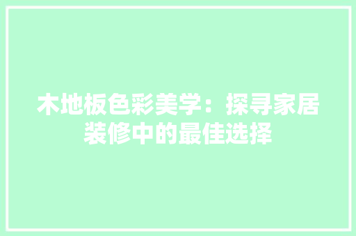 木地板色彩美学：探寻家居装修中的最佳选择 室内设计