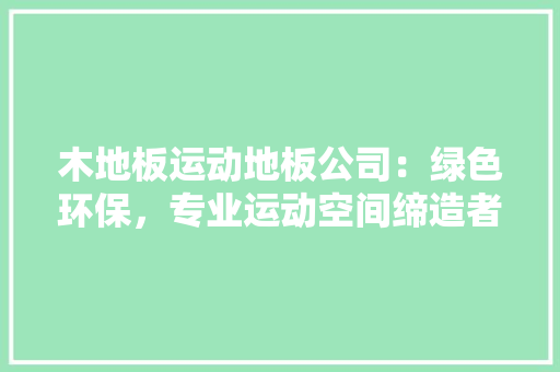 木地板运动地板公司：绿色环保，专业运动空间缔造者 室内设计