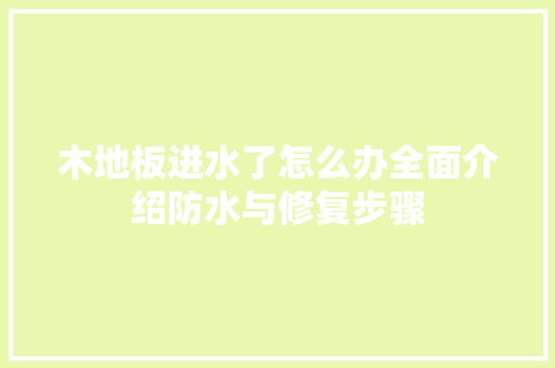 木地板进水了怎么办全面介绍防水与修复步骤 室内设计