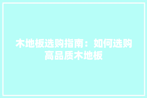 木地板选购指南：如何选购高品质木地板 室内设计