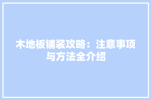 木地板铺装攻略：注意事项与方法全介绍 室内设计