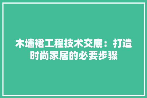 木墙裙工程技术交底：打造时尚家居的必要步骤 室内设计