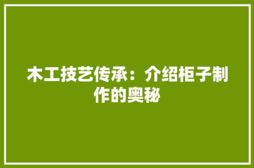 木工技艺传承：介绍柜子制作的奥秘 室内设计