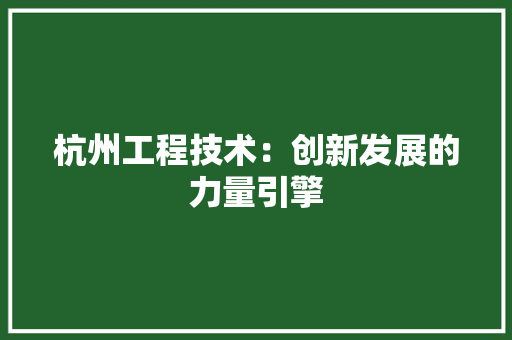 杭州工程技术：创新发展的力量引擎 室内设计