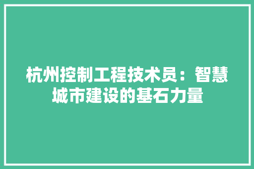 杭州控制工程技术员：智慧城市建设的基石力量