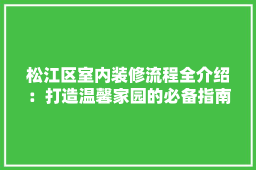 松江区室内装修流程全介绍：打造温馨家园的必备指南 室内设计