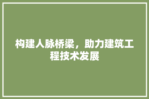 构建人脉桥梁，助力建筑工程技术发展 室内设计