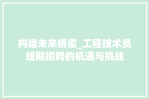 构建未来桥梁_工程技术员短期招聘的机遇与挑战 室内设计