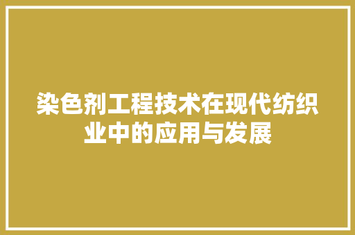 染色剂工程技术在现代纺织业中的应用与发展